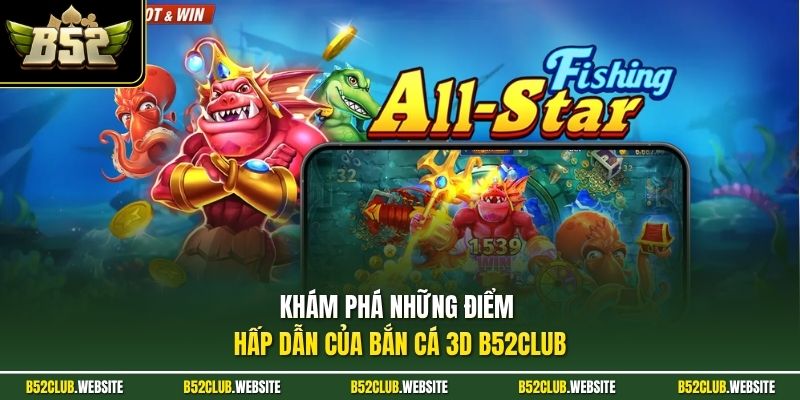 Khám phá những điểm hấp dẫn của bắn cá 3D B52Club