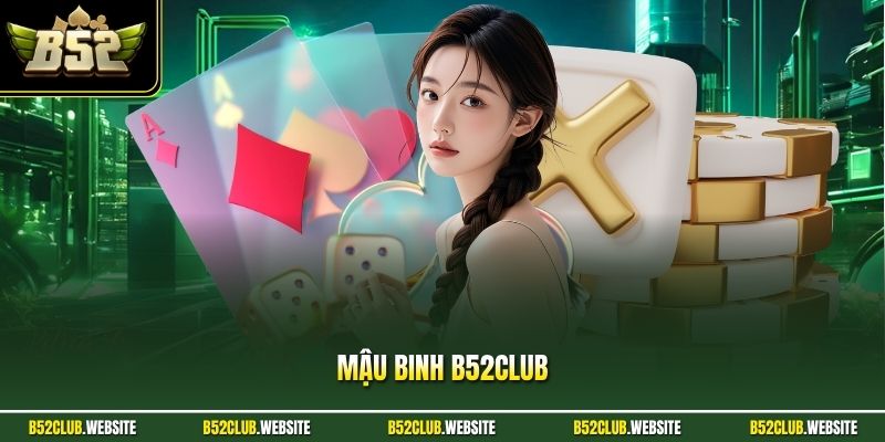 Mậu Binh B52Club - Game Bài Trí Tuệ Đổi Thưởng Uy Tín Nhất