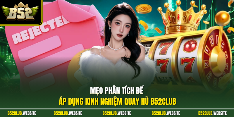 Mẹo phân tích để áp dụng kinh nghiệm quay hũ B52Club