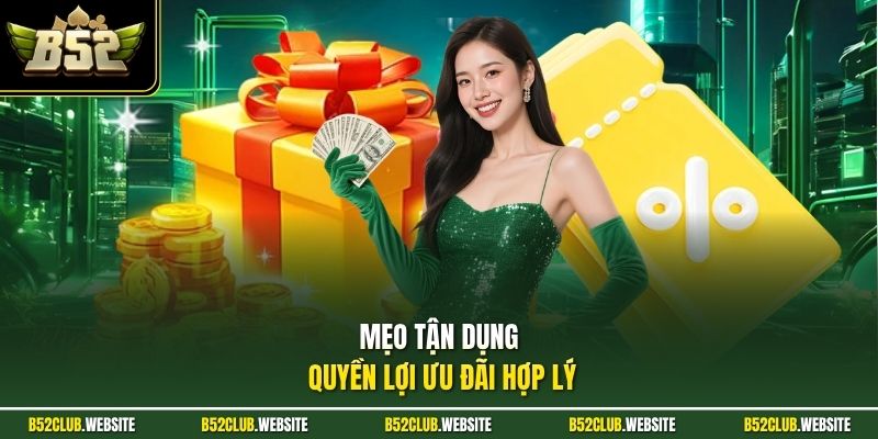 Mẹo tận dụng quyền lợi ưu đãi hợp lý 