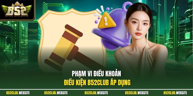 Phạm vi điều khoản điều kiện B52Club áp dụng