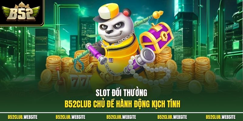 Slot đổi thưởng B52Club chủ đề hành động kịch tính