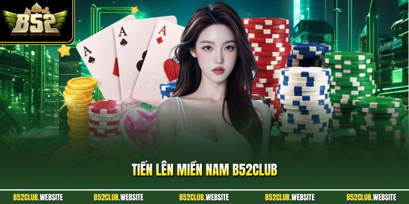 Tiến Lên Miền Nam B52Club - Quy Tắc Đánh Bài Chi Tiết Nhất
