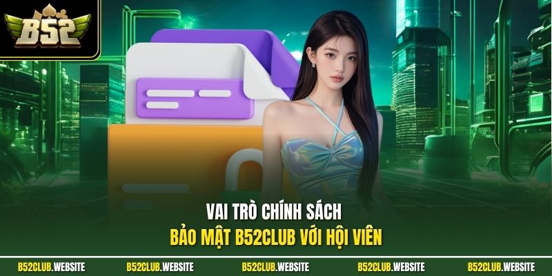 Vai trò chính sách bảo mật B52Club với hội viên